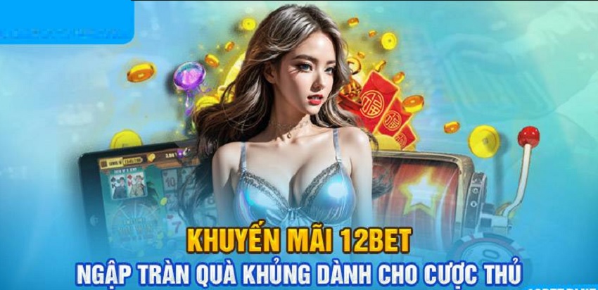 Danh sách khuyến mãi 12Bet đầy đủ Tong hop khuyen mai 12Bet chi tiet